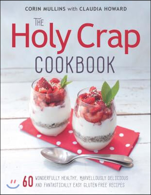 The Holy Crap Cookbook: Sixty Wonderfully Healthy, Marvellously Delicious and Fantastically Easy Gluten-Free Recipes