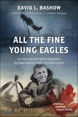 All the Fine Young Eagles: In the Cockpit with Canada&#39;s Second World War Fighter Pilots