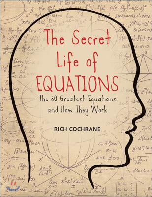 The Secret Life of Equations: The 50 Greatest Equations and How They Work