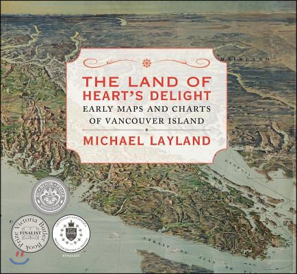 The Land of Heart&#39;s Delight: Early Maps and Charts of Vancouver Island