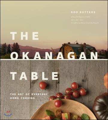 Okanagan Table: The Art of Everyday Home Cooking