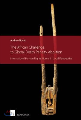 The African Challenge to Global Death Penalty Abolition: International Human Rights Norms in Local Perspective