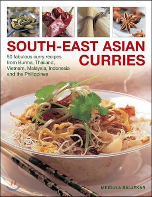 South-East Asian Curries: 50 Fabulous Curry Recipes from Burma, Thailand, Vietnam, Malaysia, Indonesia and the Philippines