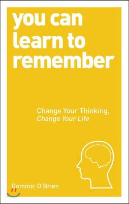 You Can Learn to Remember: Change Your Thinking, Change Your Life