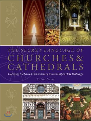 The Secret Language of Churches &amp; Cathedrals: Decoding the Sacred Symbolism of Christianity&#39;s Holy Building