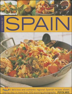 Cooking of Spain: Over 65 Delicious and Authentic Regional Spanish Recipes Shown Step by Step in More Than 300 Stunning Photographs