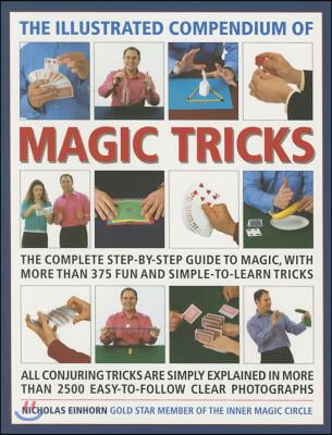 The Illustrated Compendium of Magic Tricks: The Complete Step-By-Step Guide to Magic, with More Than 375 Fun and Simple-To-Learn Tricks