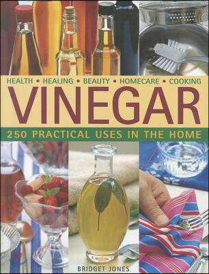 Vinegar: 250 Practical Uses in the Home