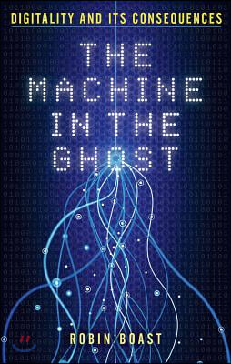 The Machine in the Ghost: Digitality and Its Consequences