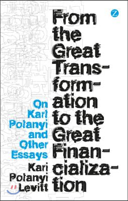 From the Great Transformation to the Great Financialization: On Karl Polanyi and Other Essays