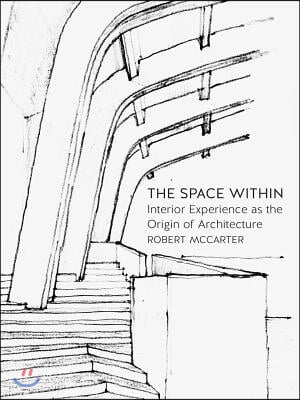 The Space Within: Interior Experience as the Origin of Architecture