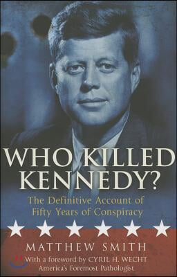 Who Killed Kennedy?: The Definitive Account of Fifty Years of Conspiracy