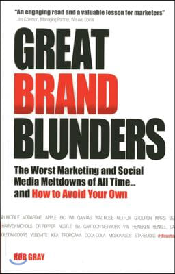 Great Brand Blunders: The Worst Marketing Mistakes and Social Media Meltdowns of All Time... and How to Avoid Your Own