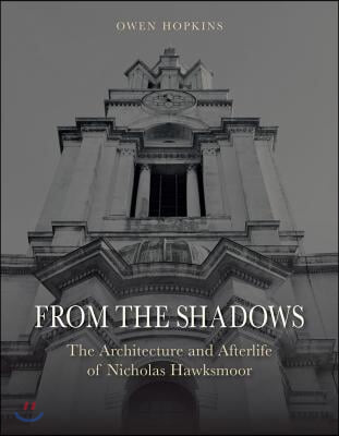 From the Shadows: The Architecture and Afterlife of Nicholas Hawksmoor