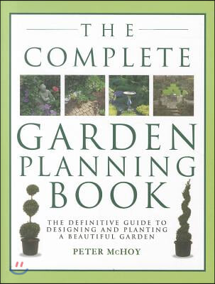 The Complete Garden Planning Book: The Definitive Guide to Designing and Planting a Beautiful Garden