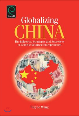 Globalizing China: The Influence, Strategies and Successes of Chinese Returnee Entrepreneurs