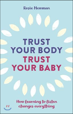 Trust Your Body, Trust Your Baby: How Learning to Listen Changes Everything