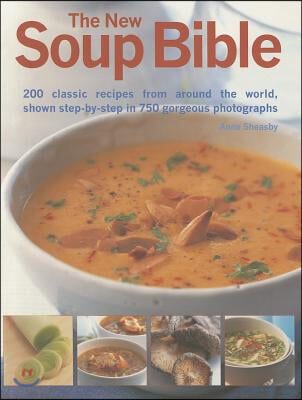 The New Soup Bible: 200 Classic Recipes from Around the World, Shown Step-By-Step in 750 Gorgeous Photographs