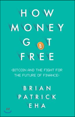 How Money Got Free: Bitcoin and the Fight for the Future of Finance