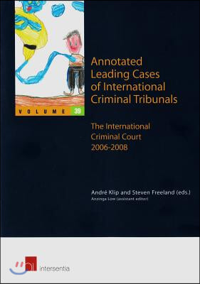 Annotated Leading Cases of International Criminal Tribunals - Volume 39: The International Criminal Court 2006-2008 Volume 39