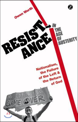 Resistance in the Age of Austerity: Nationalism, the Failure of the Left and the Return of God