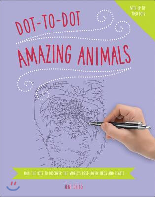 Dot to Dot: Amazing Animals: Join the Dots to Reveal the World&#39;s Best-Loved Birds and Beasts