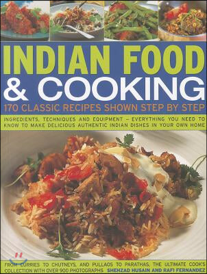 Indian Food &amp; Cooking: 170 Classic Recipes Shown Step by Step: Ingredients, Techniques and Equipment - Everything You Need to Know to Make Delicious A