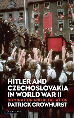 Hitler and Czechoslovakia in World War II: Domination and Retaliation