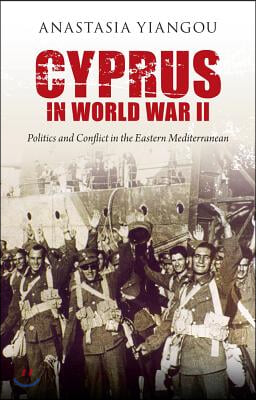 Cyprus in World War II: Politics and Conflict in the Eastern Mediterranean