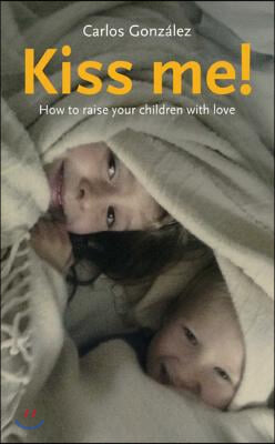 Kiss Me!: How to Raise Your Children with Love