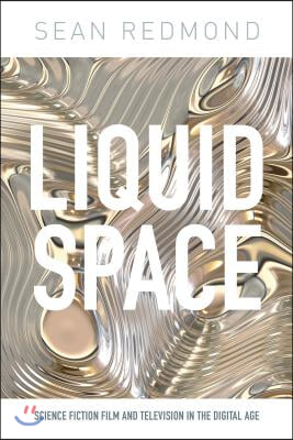 Liquid Space: Science Fiction Film and Television in the Digital Age