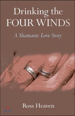 Drinking the Four Winds: A Shamanic Love Story