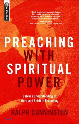 Preaching with Spiritual Power: Calvin&#39;s Understanding of Word and Spirit in Preaching