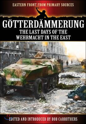 Gotterdammerung: The Last Days of the Wehrmacht in the East