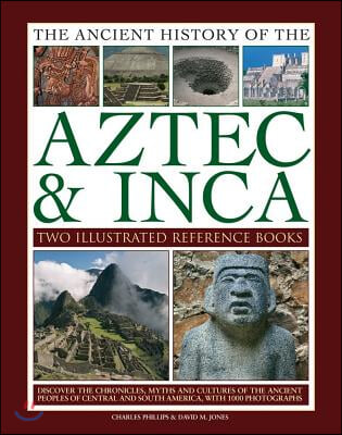 Ancient History of Aztec &amp; Inca: Discover the History, Myths and Cultures of the Ancient Peoples of Central and South America, with 1000 Photographs