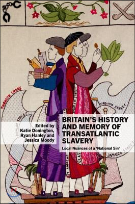 Britain&#39;s History and Memory of Transatlantic Slavery: Local Nuances of a &#39;National Sin&#39;