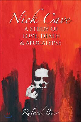 Nick Cave: A Study of Love, Death and Apocalypse