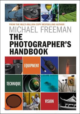 The Photographer&#39;s Handbook: Be Your Best Photographer