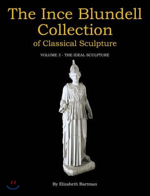 The Ince Blundell Collection of Classical Sculpture: Volume 3 - The Ideal Sculpture