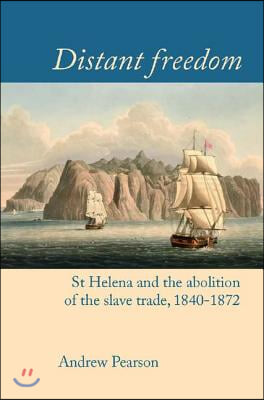 Distant Freedom: St Helena and the Abolition of the Slave Trade, 1840-1872