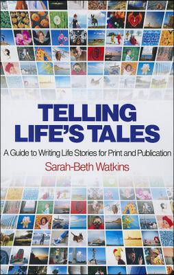 Telling Life&#39;s Tales: A Guide to Writing Life Stories for Print and Publication