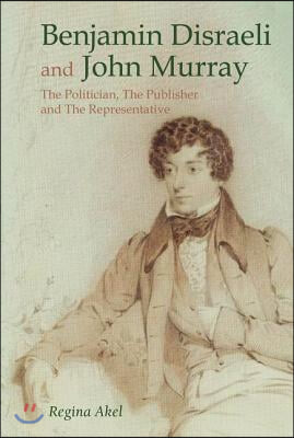 Benjamin Disraeli and John Murray: The Politician, the Publisher and the Representative