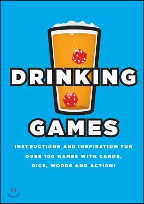 Drinking Games: Inspiration and Instructions for Over 100 Games