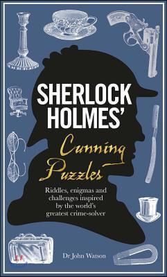 Sherlock Holmes&#39; Cunning Puzzles: Riddles, Enigmas and Challenges Inspired by the World&#39;s Greatest Crime-Solver