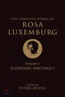 The Complete Works of Rosa Luxemburg, Volume I: Economic Writings 1