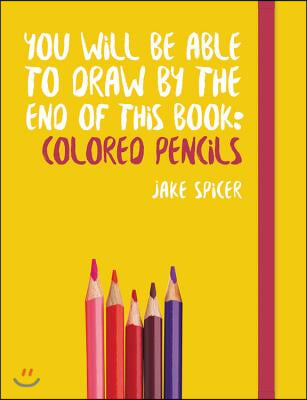 You Will Be Able to Draw by the End of This Book: Colored Pencils