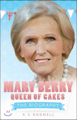 Mary Berry: Queen of British Baking: The Biography