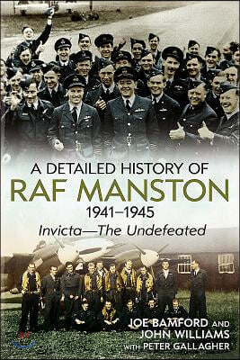 A Detailed History of RAF Manston 1941-1945: Invicta--The Undefeated
