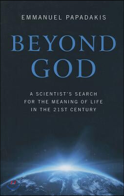 Beyond God: A Scientist's Search for the Meaning of Life in the Twenty-First Century