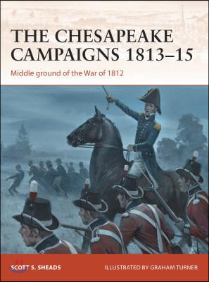 The Chesapeake Campaigns 1813-15: Middle Ground of the War of 1812